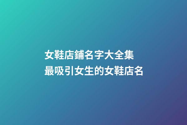 女鞋店鋪名字大全集 最吸引女生的女鞋店名-第1張-店鋪起名-玄機(jī)派